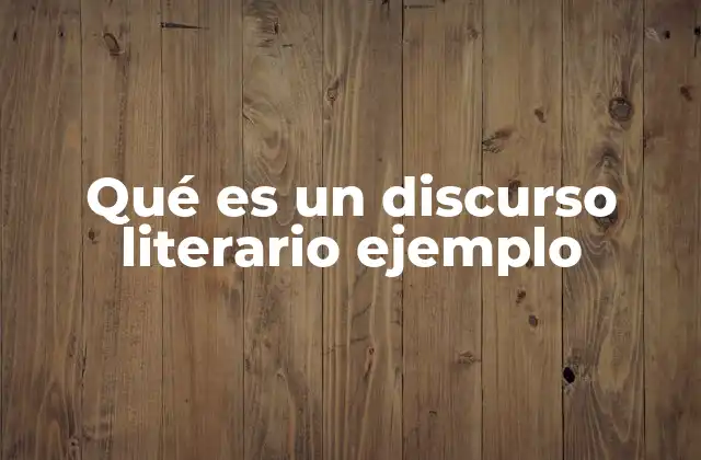 Qué es un Discurso Literario Ejemplo