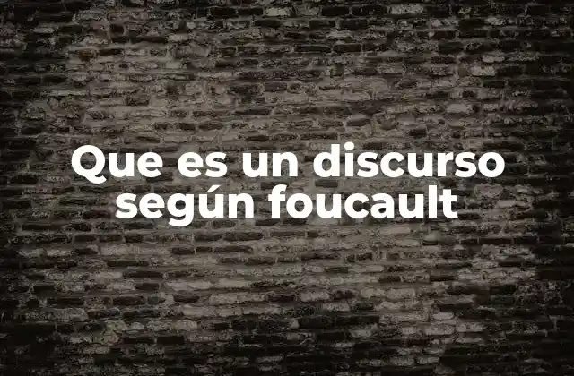 Que es un Discurso según Foucault