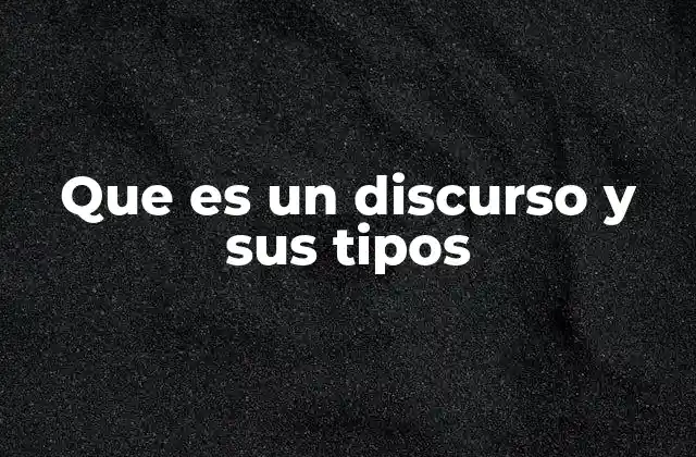 Que es un Discurso y Sus Tipos
