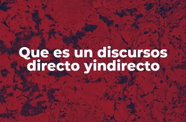 Que es un Discursos Directo Yindirecto