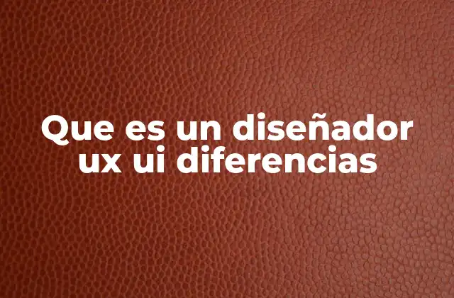 Que es un Diseñador Ux Ui Diferencias
