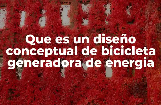 Que es un Diseño Conceptual de Bicicleta Generadora de Energia