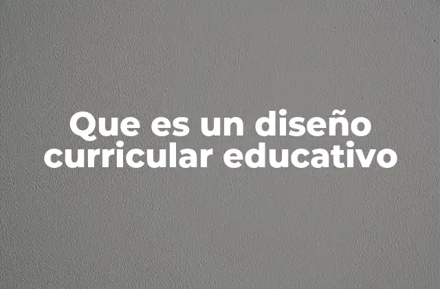 Que es un Diseño Curricular Educativo