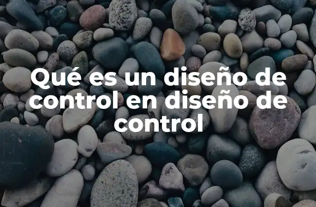 Qué es un Diseño de Control en Diseño de Control