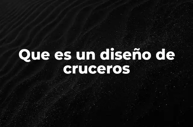 Que es un Diseño de Cruceros