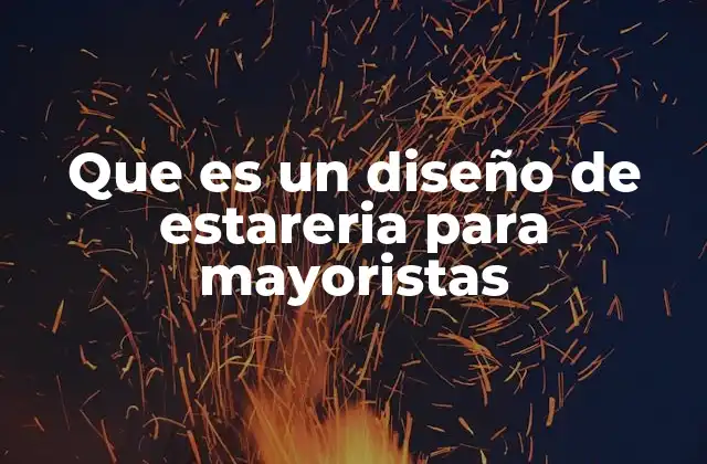 Que es un Diseño de Estareria para Mayoristas