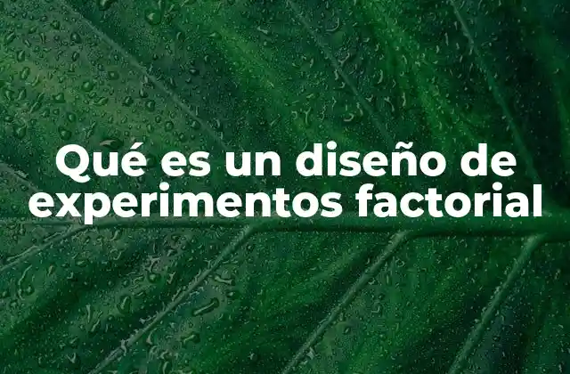 Qué es un Diseño de Experimentos Factorial