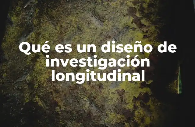 Qué es un Diseño de Investigación Longitudinal