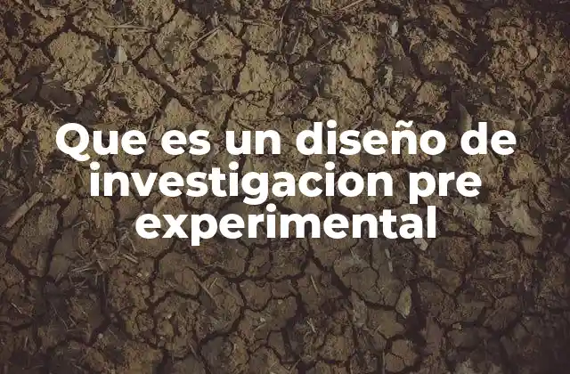 Que es un Diseño de Investigacion Pre Experimental