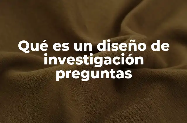 Qué es un Diseño de Investigación Preguntas 2 Cómo las preguntas guían la investigación
