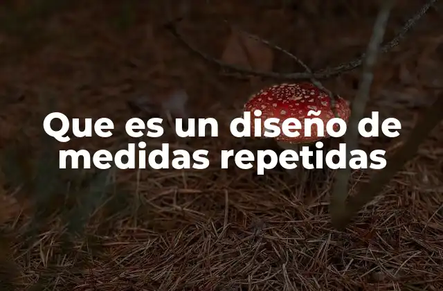 Que es un Diseño de Medidas Repetidas