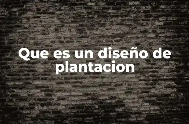 Que es un Diseño de Plantacion