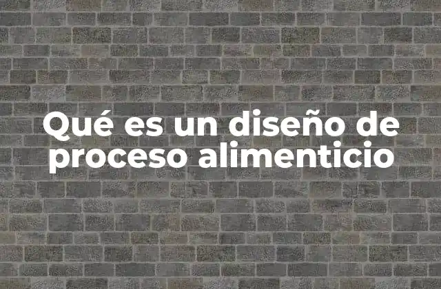 Qué es un Diseño de Proceso Alimenticio