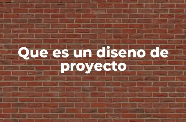 Que es un Diseno de Proyecto