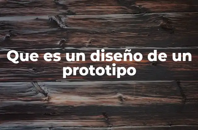 Que es un Diseño de un Prototipo