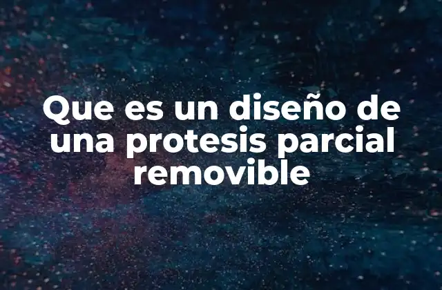 Que es un Diseño de una Protesis Parcial Removible