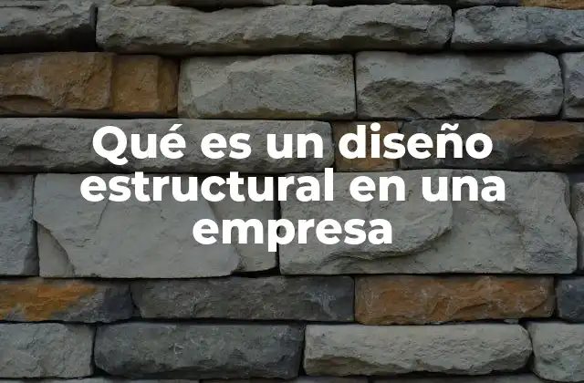 Qué es un Diseño Estructural en una Empresa
