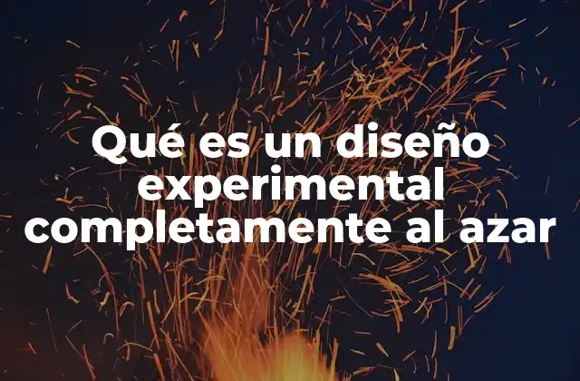 Qué es un Diseño Experimental Completamente Al Azar