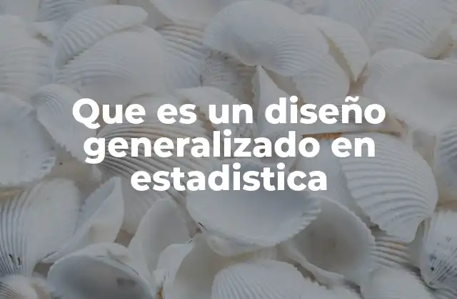 Aplicaciones del diseño generalizado en el análisis de datos complejos