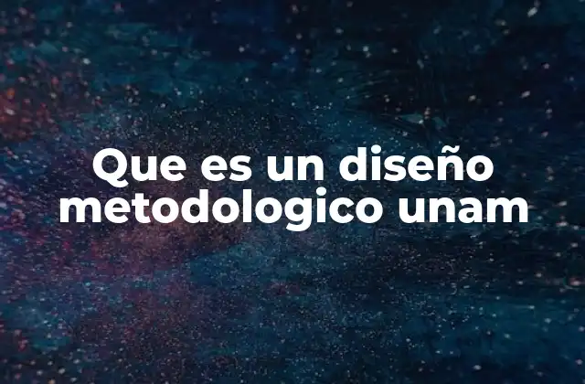 Que es un Diseño Metodologico Unam