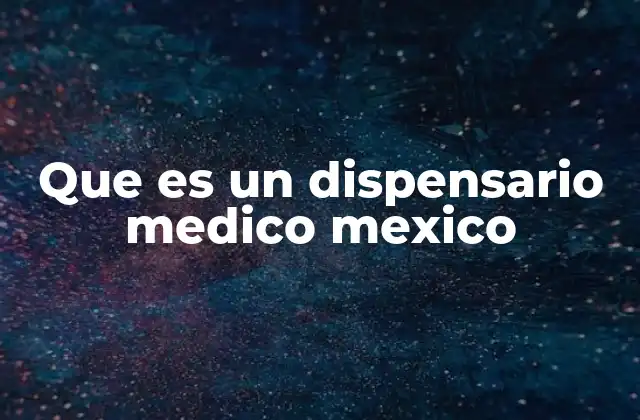 Que es un Dispensario Medico Mexico