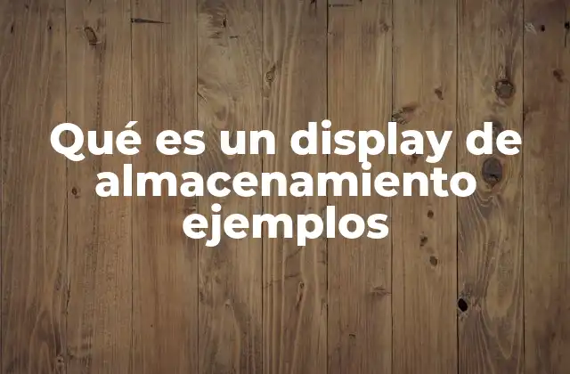 Qué es un Display de Almacenamiento Ejemplos