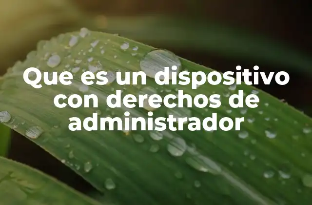 Que es un Dispositivo con Derechos de Administrador