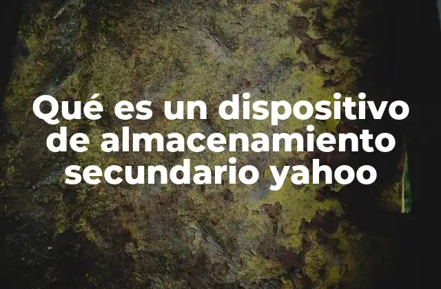 Qué es un Dispositivo de Almacenamiento Secundario Yahoo 2 La importancia de los dispositivos de almacenamiento en la era digital