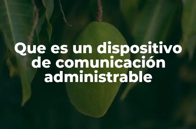 Que es un Dispositivo de Comunicación Administrable