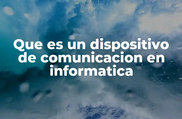 Que es un Dispositivo de Comunicacion en Informatica 2 Componentes clave en la transmisión de datos
