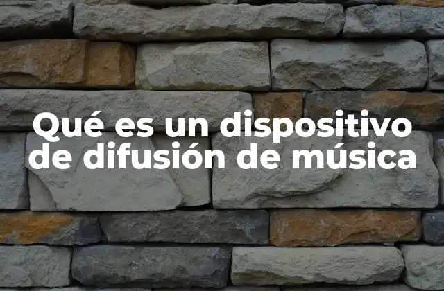 Qué es un Dispositivo de Difusión de Música