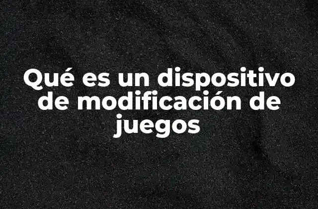 Qué es un Dispositivo de Modificación de Juegos
