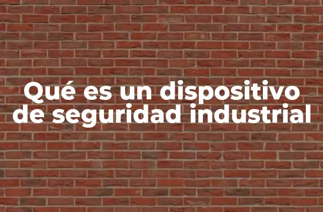 Qué es un Dispositivo de Seguridad Industrial