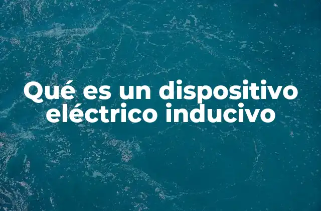 Qué es un Dispositivo Eléctrico Inducivo