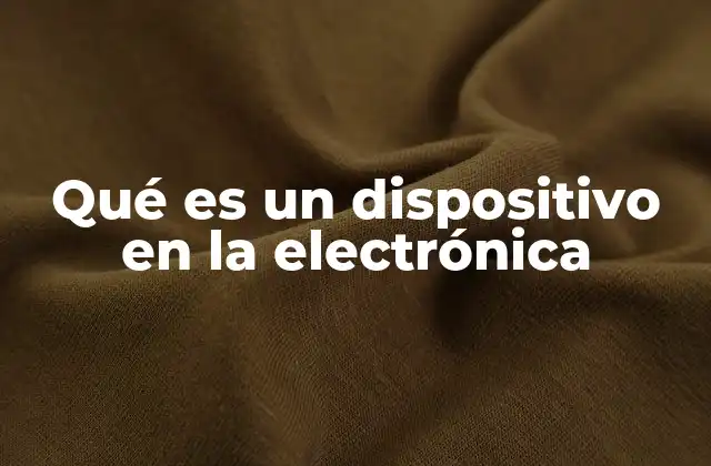 Qué es un Dispositivo en la Electrónica