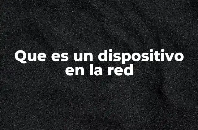 Que es un Dispositivo en la Red