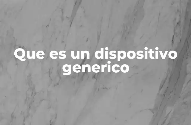 Que es un Dispositivo Generico