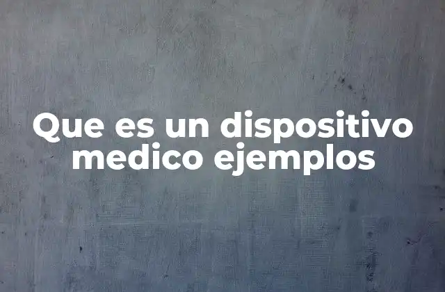 Que es un Dispositivo Medico Ejemplos