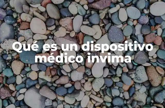 Qué es un Dispositivo Médico Invima