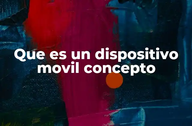 Que es un Dispositivo Movil Concepto