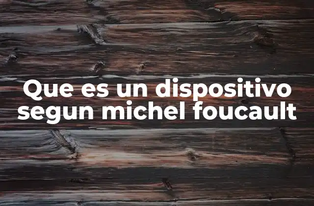 El dispositivo como mecanismo de producción social