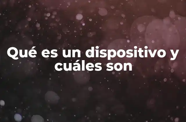Qué es un Dispositivo y Cuáles Son