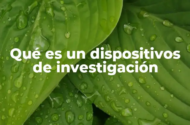 Qué es un Dispositivos de Investigación
