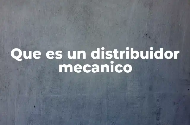Que es un Distribuidor Mecanico 2 Componentes y funcionamiento de los sistemas de distribución mecánica