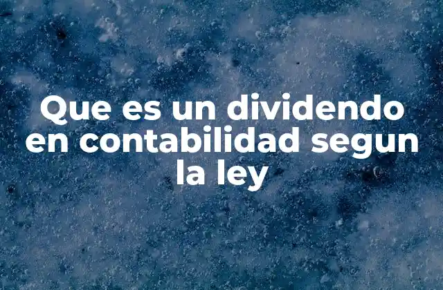 Que es un Dividendo en Contabilidad Segun la Ley