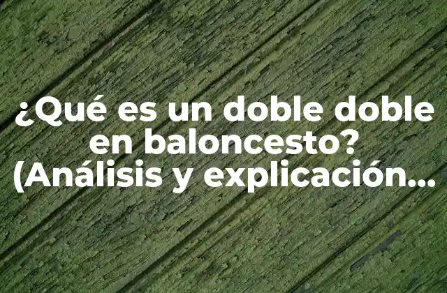 ¿qué es un Doble Doble en Baloncesto? (análisis y Explicación Del Concepto)