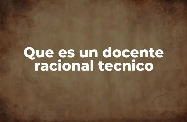 Que es un Docente Racional Tecnico