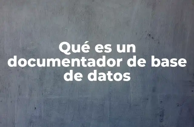 Qué es un Documentador de Base de Datos 2 La importancia de la documentación en el manejo de bases de datos