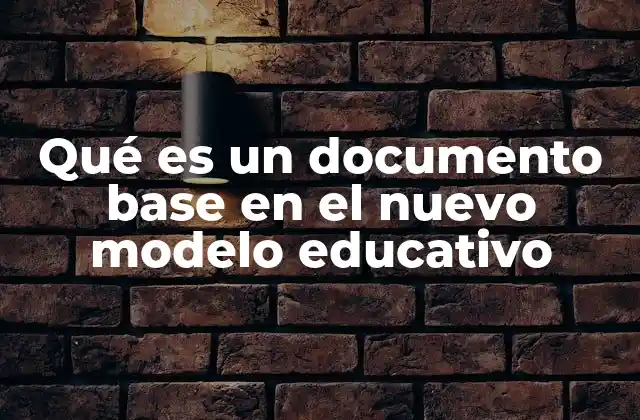 Qué es un Documento Base en el Nuevo Modelo Educativo
