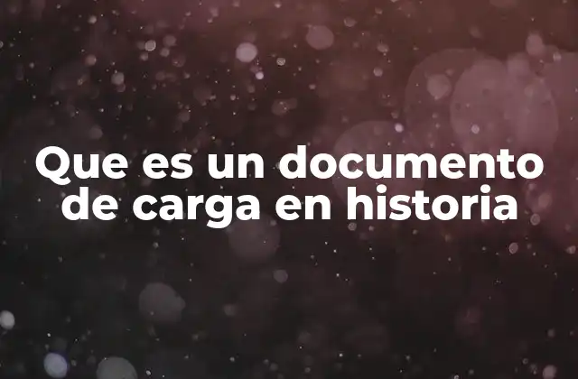 Que es un Documento de Carga en Historia